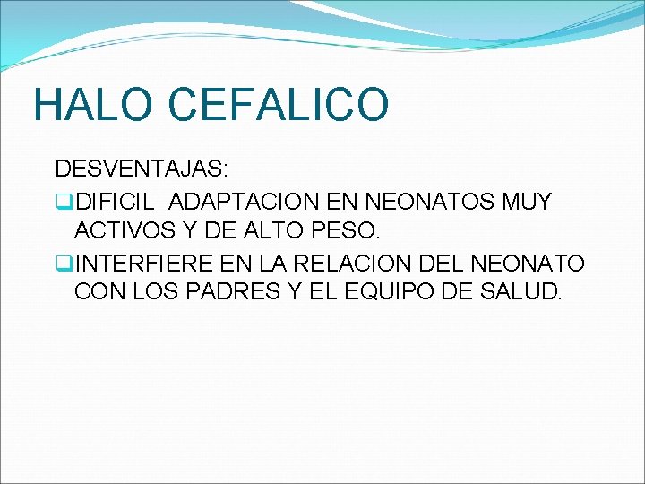 HALO CEFALICO DESVENTAJAS: q. DIFICIL ADAPTACION EN NEONATOS MUY ACTIVOS Y DE ALTO PESO.