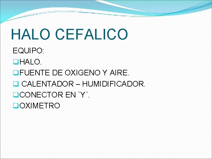 HALO CEFALICO EQUIPO: q. HALO. q. FUENTE DE OXIGENO Y AIRE. q CALENTADOR –