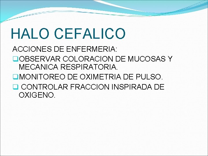 HALO CEFALICO ACCIONES DE ENFERMERIA: q. OBSERVAR COLORACION DE MUCOSAS Y MECANICA RESPIRATORIA. q.