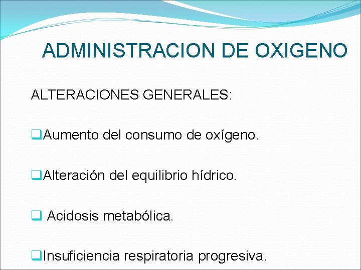 ADMINISTRACION DE OXIGENO ALTERACIONES GENERALES: q. Aumento del consumo de oxígeno. q. Alteración del