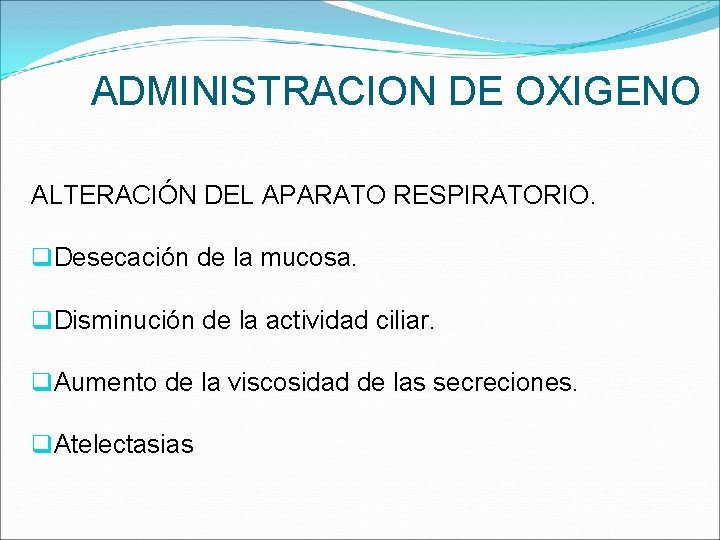 ADMINISTRACION DE OXIGENO ALTERACIÓN DEL APARATO RESPIRATORIO. q. Desecación de la mucosa. q. Disminución