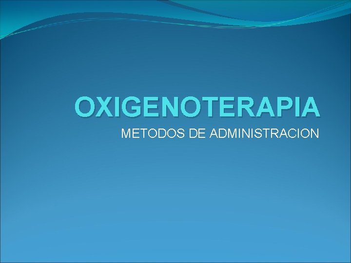 OXIGENOTERAPIA METODOS DE ADMINISTRACION 