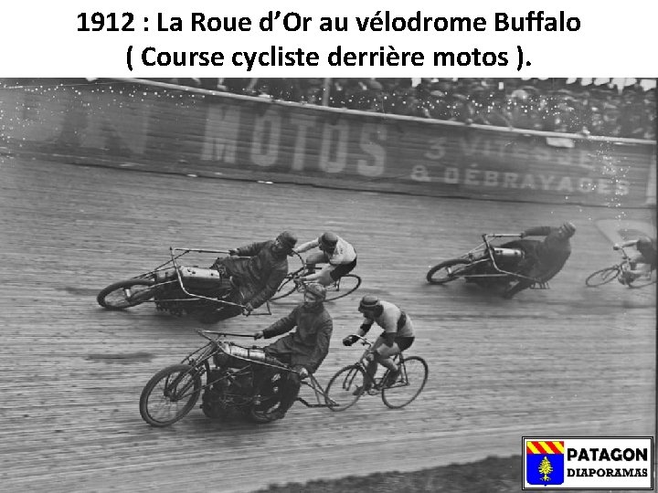 1912 : La Roue d’Or au vélodrome Buffalo ( Course cycliste derrière motos ).