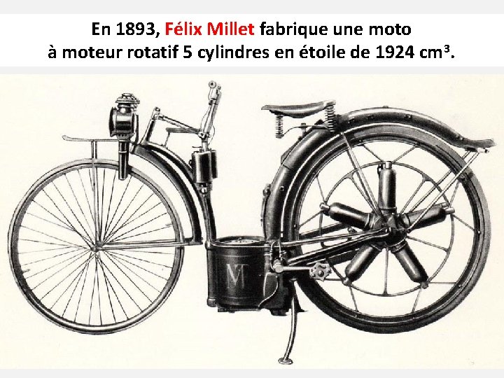 En 1893, Félix Millet fabrique une moto à moteur rotatif 5 cylindres en étoile