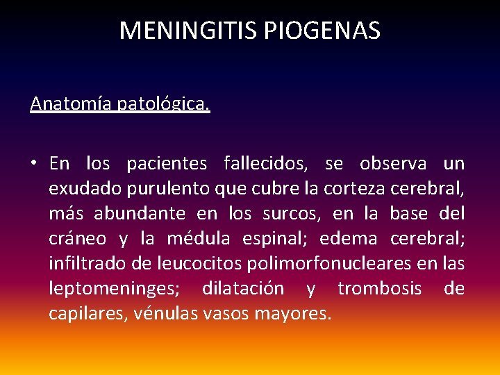 MENINGITIS PIOGENAS Anatomía patológica. • En los pacientes fallecidos, se observa un exudado purulento