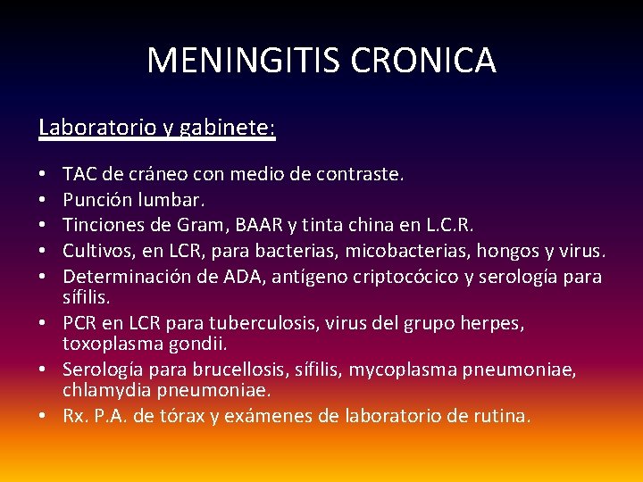 MENINGITIS CRONICA Laboratorio y gabinete: TAC de cráneo con medio de contraste. Punción lumbar.