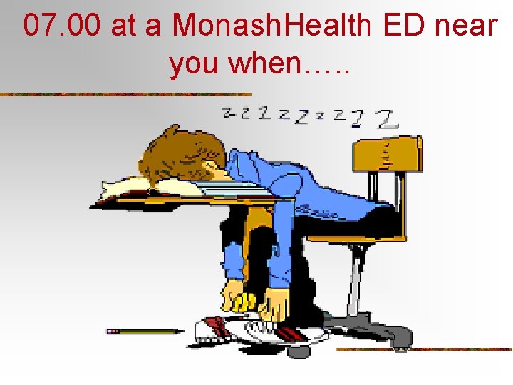 07. 00 at a Monash. Health ED near you when…. . 