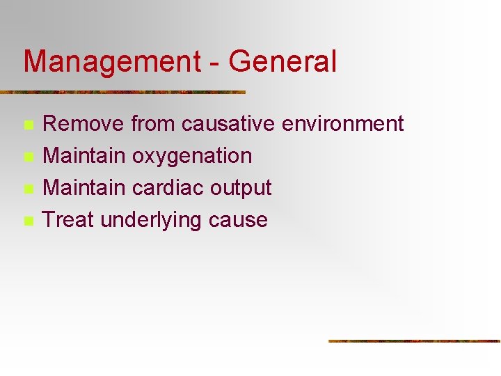 Management - General n n Remove from causative environment Maintain oxygenation Maintain cardiac output