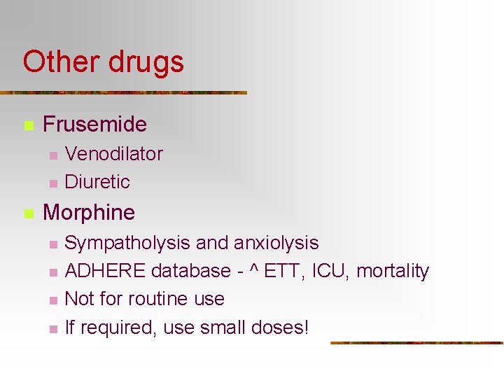 Other drugs n Frusemide n n n Venodilator Diuretic Morphine n n Sympatholysis and