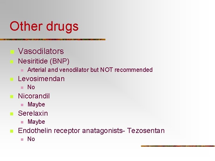 Other drugs n Vasodilators n Nesiritide (BNP) n n Levosimendan n n Maybe Serelaxin