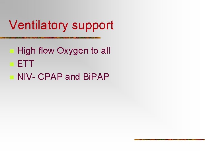 Ventilatory support n n n High flow Oxygen to all ETT NIV- CPAP and