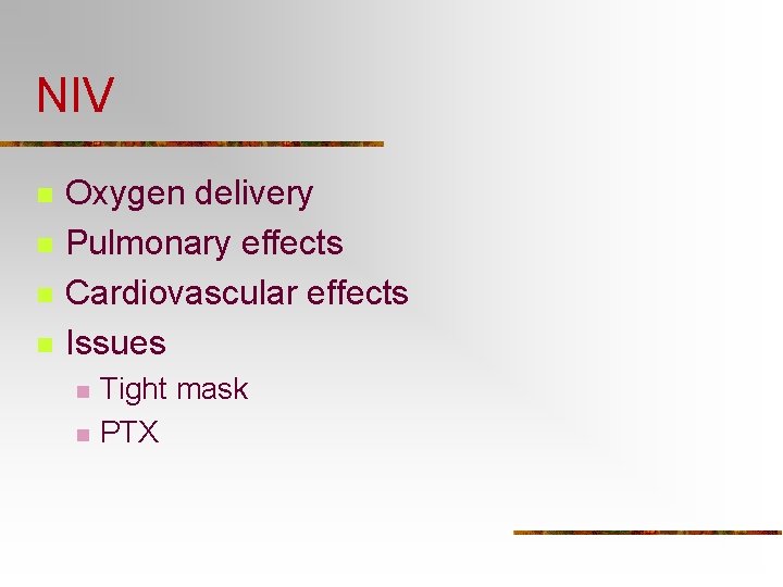 NIV n n Oxygen delivery Pulmonary effects Cardiovascular effects Issues n n Tight mask