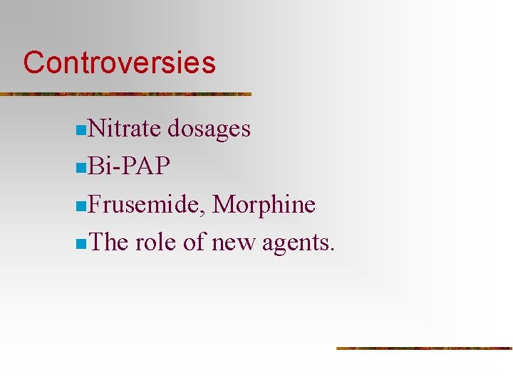 Controversies n. Nitrate dosages n. Bi-PAP n. Frusemide, Morphine n. The role of new
