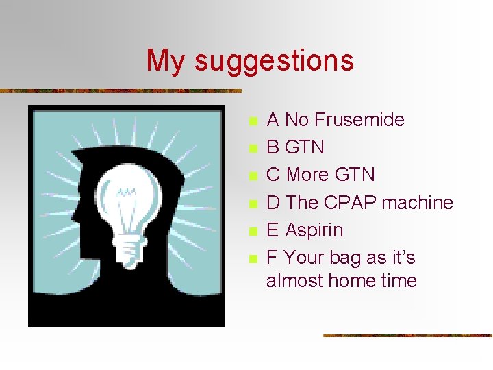 My suggestions n n n A No Frusemide B GTN C More GTN D