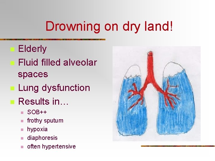 Drowning on dry land! n n Elderly Fluid filled alveolar spaces Lung dysfunction Results