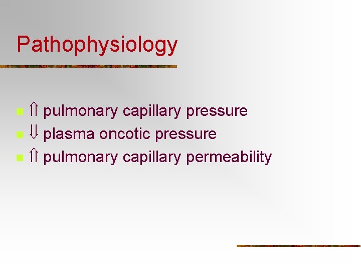Pathophysiology n n n pulmonary capillary pressure plasma oncotic pressure pulmonary capillary permeability 