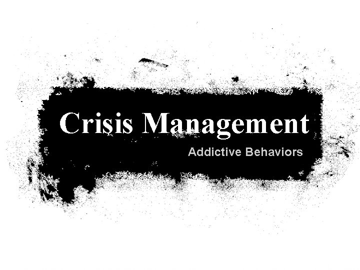 Crisis Management Addictive Behaviors 