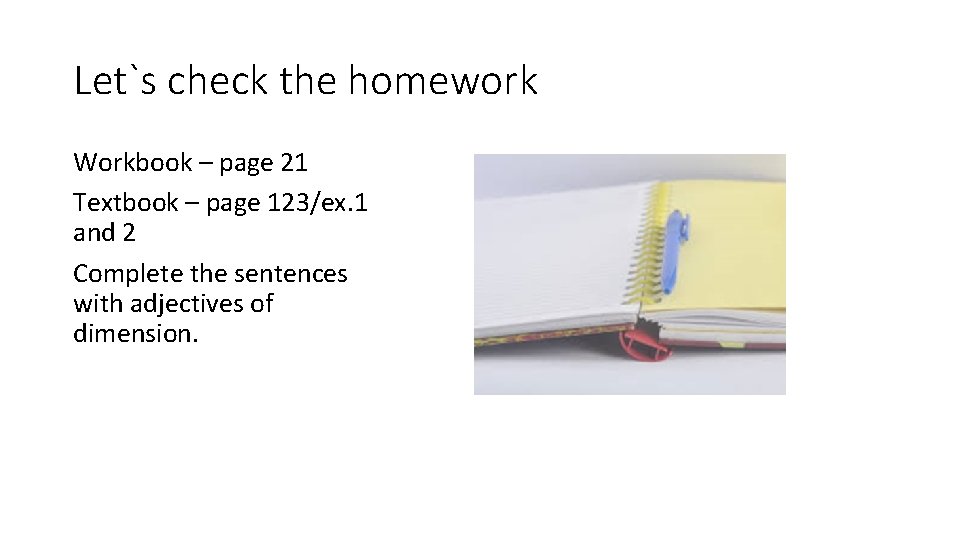 Let`s check the homework Workbook – page 21 Textbook – page 123/ex. 1 and