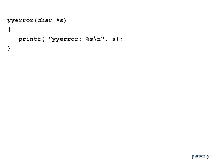 yyerror(char *s) { printf( "yyerror: %sn", s); } parser. y 