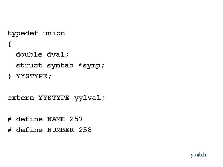 typedef union { double dval; struct symtab *symp; } YYSTYPE; extern YYSTYPE yylval; #