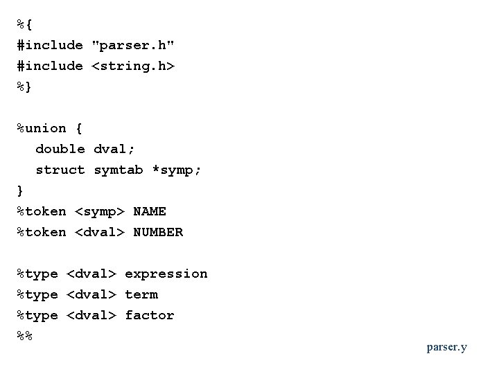 %{ #include "parser. h" #include <string. h> %} %union { double dval; struct symtab