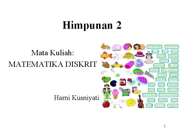 Himpunan 2 Mata Kuliah: MATEMATIKA DISKRIT Harni Kusniyati 1 