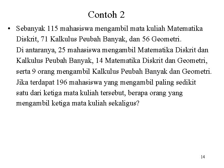 Contoh 2 • Sebanyak 115 mahasiswa mengambil mata kuliah Matematika Diskrit, 71 Kalkulus Peubah