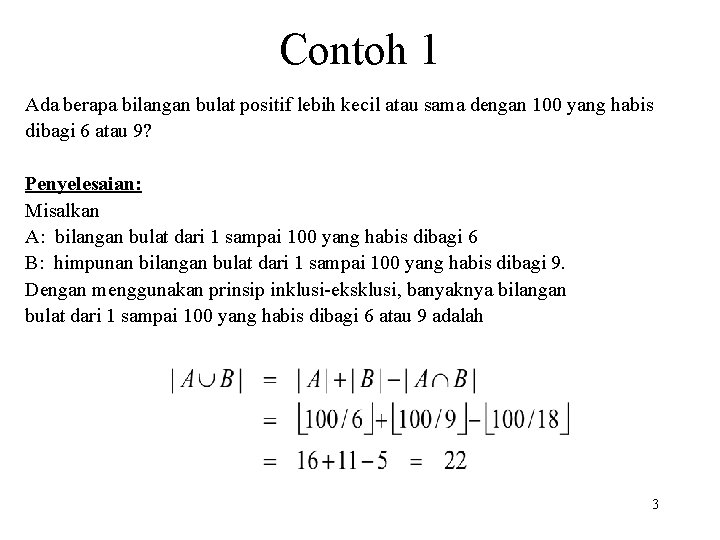 Contoh 1 Ada berapa bilangan bulat positif lebih kecil atau sama dengan 100 yang