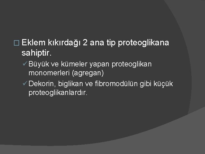 � Eklem kıkırdağı 2 ana tip proteoglikana sahiptir. ü Büyük ve kümeler yapan proteoglikan