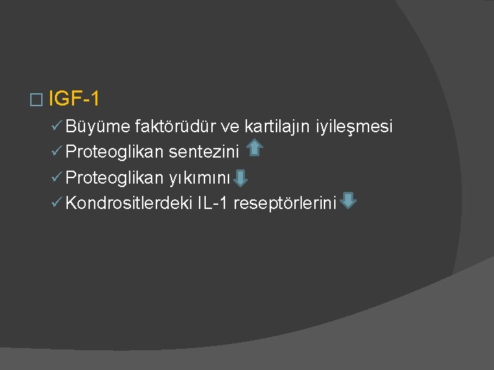 � IGF-1 ü Büyüme faktörüdür ve kartilajın iyileşmesi ü Proteoglikan sentezini ü Proteoglikan yıkımını