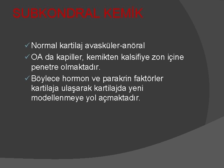 SUBKONDRAL KEMİK ü Normal kartilaj avasküler-anöral ü OA da kapiller, kemikten kalsifiye zon içine