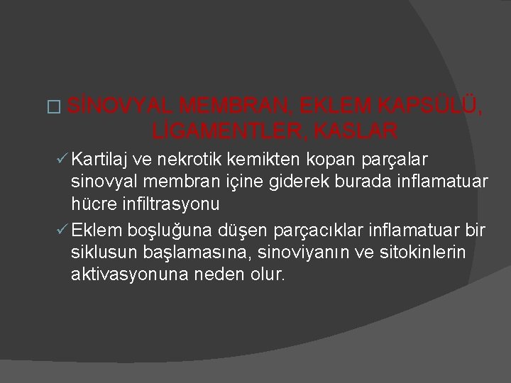 � SİNOVYAL MEMBRAN, EKLEM KAPSÜLÜ, LİGAMENTLER, KASLAR ü Kartilaj ve nekrotik kemikten kopan parçalar