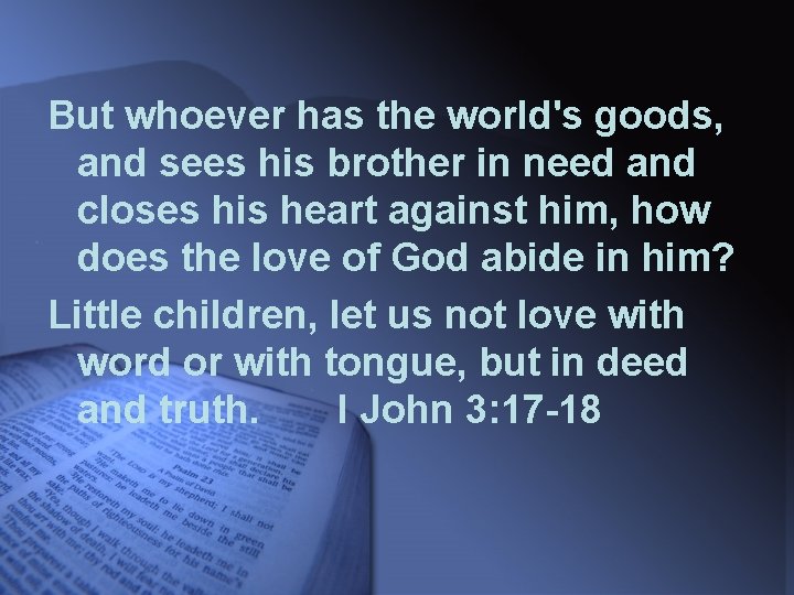 But whoever has the world's goods, and sees his brother in need and closes