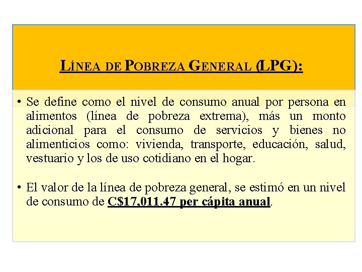 LÍNEA DE POBREZA GENERAL (LPG): • Se define como el nivel de consumo anual