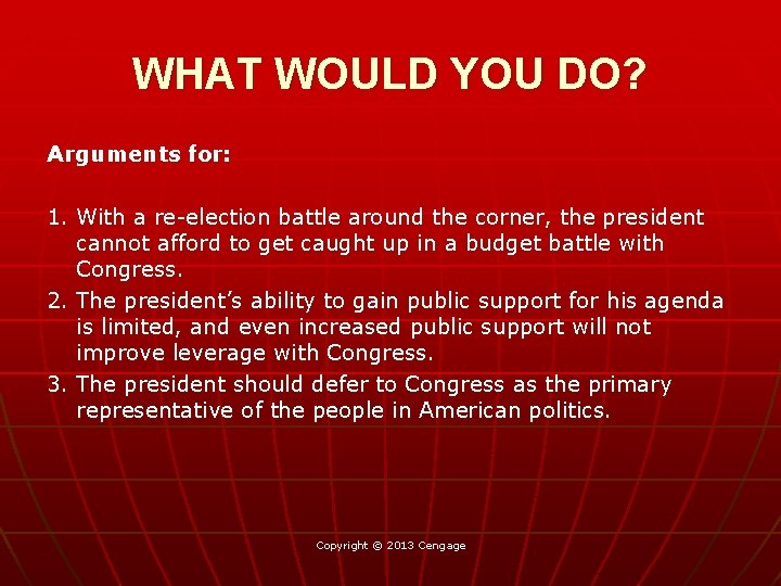 WHAT WOULD YOU DO? Arguments for: 1. With a re-election battle around the corner,