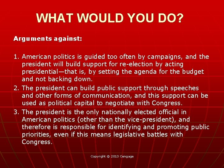 WHAT WOULD YOU DO? Arguments against: 1. American politics is guided too often by