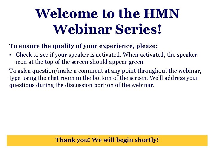 Welcome to the HMN Webinar Series! To ensure the quality of your experience, please: