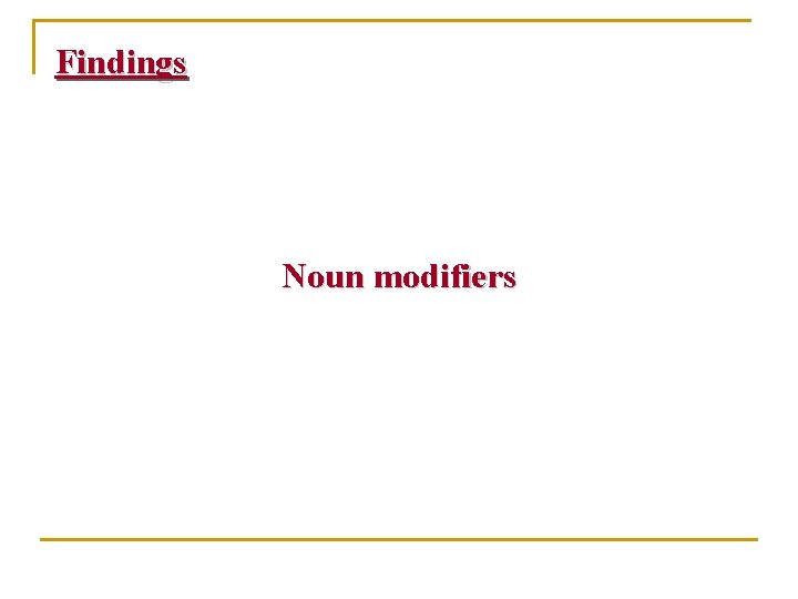 Findings Noun modifiers Findings Noun modifiers