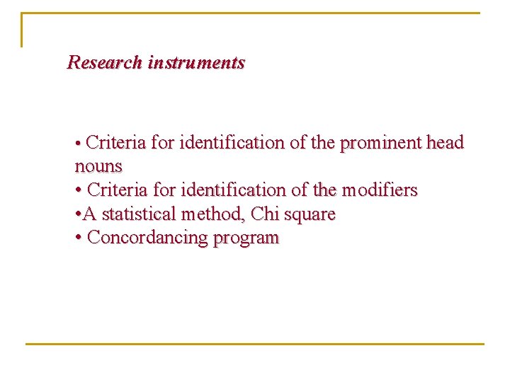 Research instruments • Criteria for identification of the prominent head nouns • Criteria for Research instruments • Criteria for identification of the prominent head nouns • Criteria for