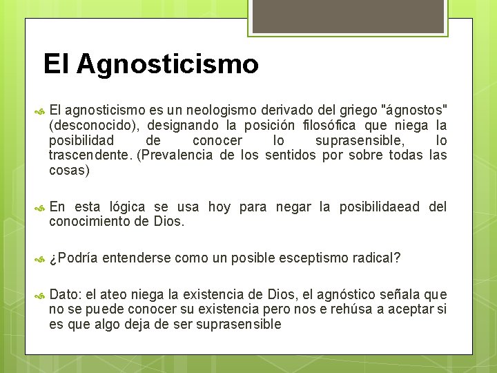 El Agnosticismo El agnosticismo es un neologismo derivado del griego "ágnostos" (desconocido), designando la