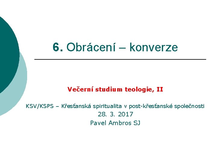 6. Obrácení – konverze Večerní studium teologie, II KSV/KSPS – Křesťanská spiritualita v post-křesťanské