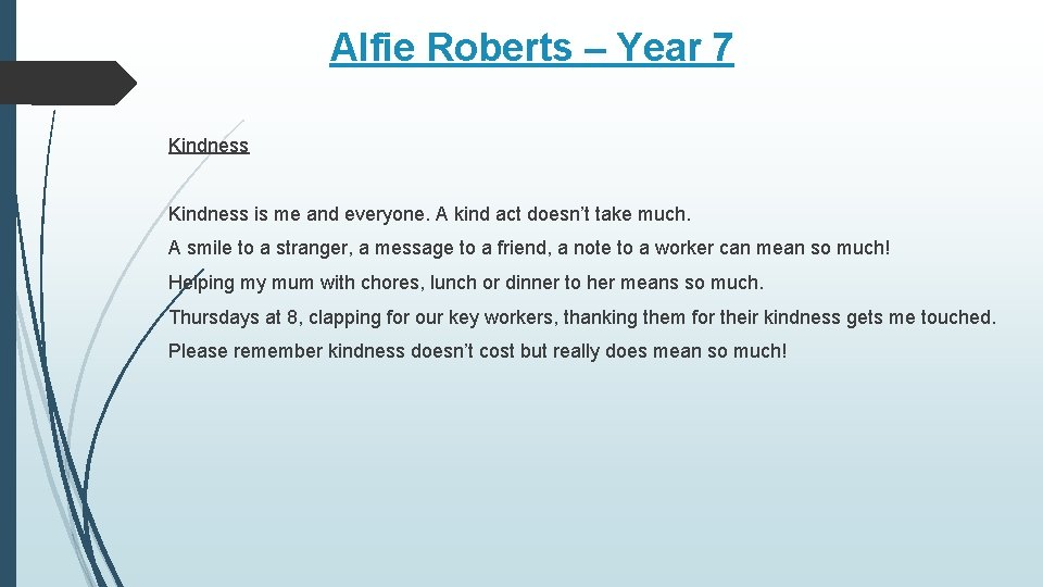 Alfie Roberts – Year 7 Kindness is me and everyone. A kind act doesn’t