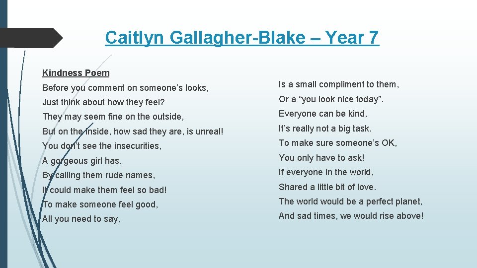 Caitlyn Gallagher-Blake – Year 7 Kindness Poem Before you comment on someone’s looks, Is