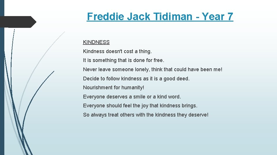 Freddie Jack Tidiman - Year 7 KINDNESS Kindness doesn't cost a thing. It is