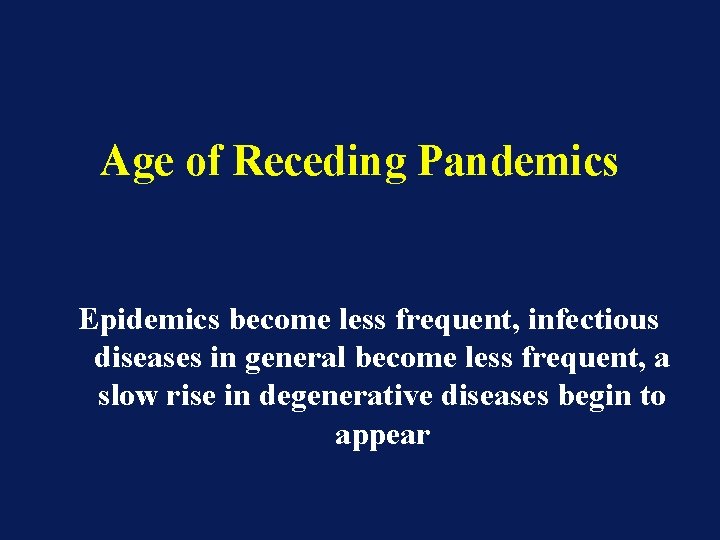 Age of Receding Pandemics Epidemics become less frequent, infectious diseases in general become less