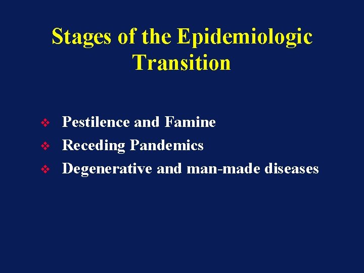 Stages of the Epidemiologic Transition v v v Pestilence and Famine Receding Pandemics Degenerative