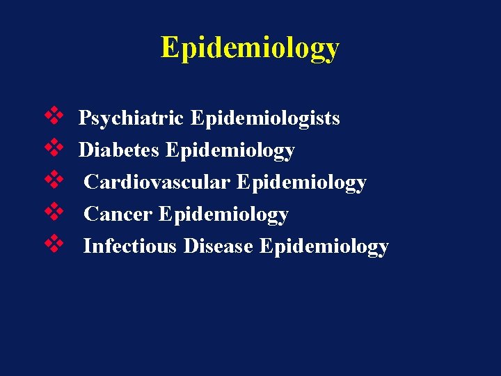 Epidemiology v v v Psychiatric Epidemiologists Diabetes Epidemiology Cardiovascular Epidemiology Cancer Epidemiology Infectious Disease