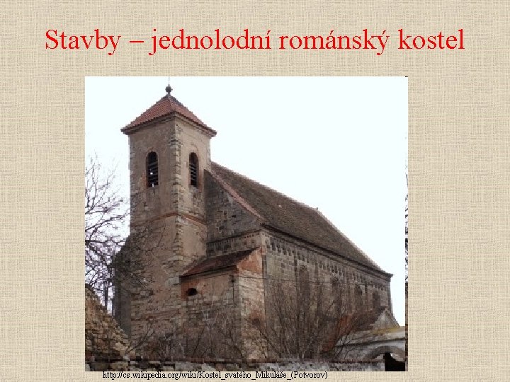 Stavby – jednolodní románský kostel http: //cs. wikipedia. org/wiki/Kostel_svatého_Mikuláše_(Potvorov) 