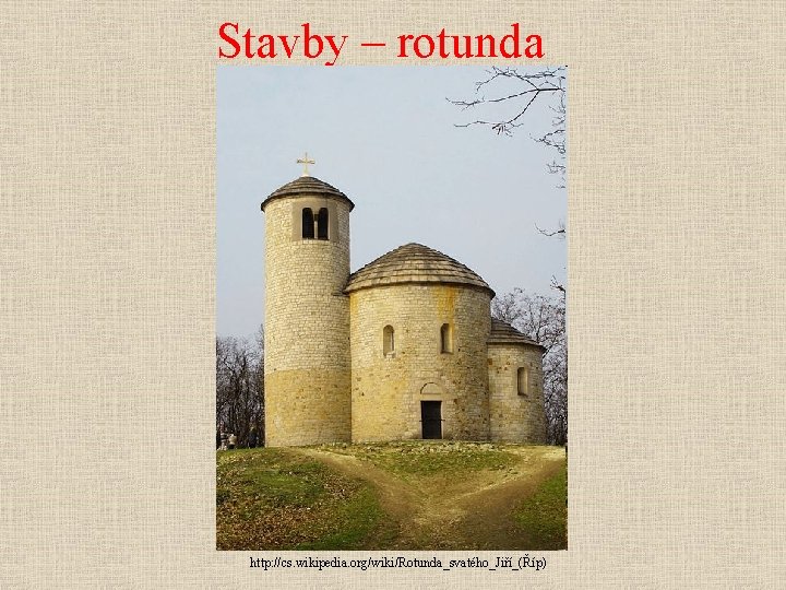 Stavby – rotunda http: //cs. wikipedia. org/wiki/Rotunda_svatého_Jiří_(Říp) 