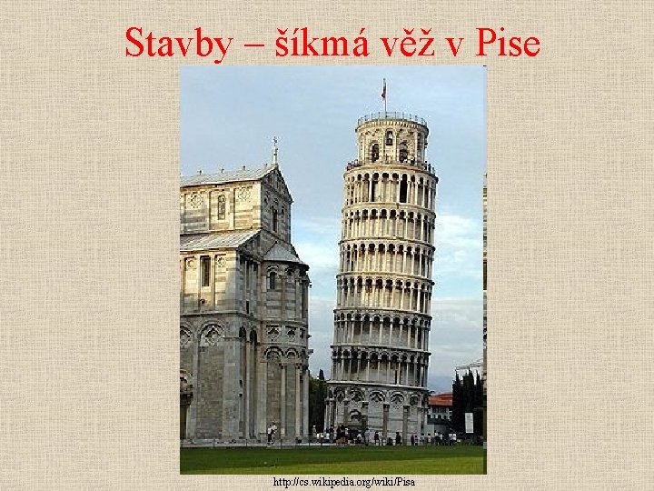 Stavby – šíkmá věž v Pise http: //cs. wikipedia. org/wiki/Pisa 